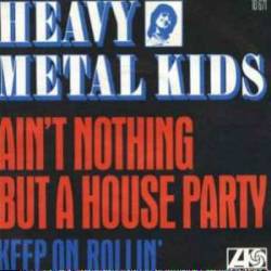 Heavy Metal Kids : Ain't Nothing But a House Party - Keep on Rollin'
